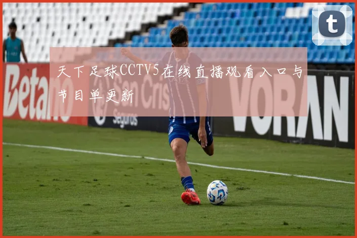 天下足球CCTV5在线直播观看入口与节目单更新
